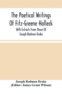 Joseph Rodman Drake - Poetical Writings Of Fitz-Greene Halleck, With Extracts From Those Of Joseph Rodman Drake, Häftad