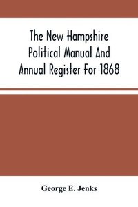 bokomslag New Hampshire Political Manual And Annual Register For 1868