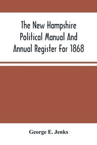 bokomslag The New Hampshire Political Manual And Annual Register For 1868