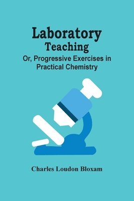Charles Loudon Bloxam - Laboratory Teaching; Or, Progressive Exercises In Practical Chemistry, Häftad