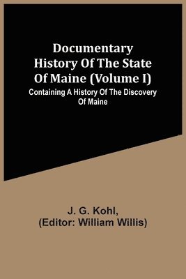 bokomslag Documentary History Of The State Of Maine (Volume I) Containing A History Of The Discovery Of Maine