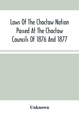 bokomslag Laws Of The Choctaw Nation Passed At The Choctaw Councils Of 1876 And 1877