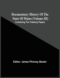 bokomslag Documentary History Of The State Of Maine (Volume Iii) Containing The Trelawny Papers