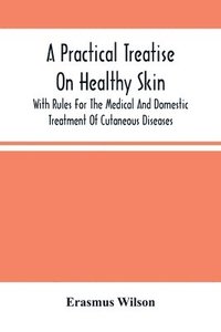 bokomslag A Practical Treatise On Healthy Skin