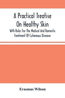 bokomslag A Practical Treatise On Healthy Skin