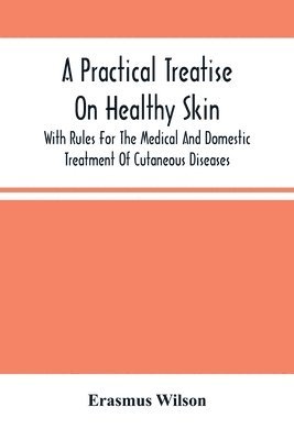 Practical Treatise On Healthy Skin