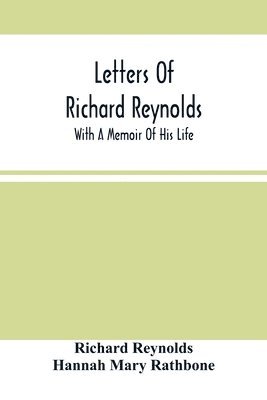 Letters Of Richard Reynolds; With A Memoir Of His Life