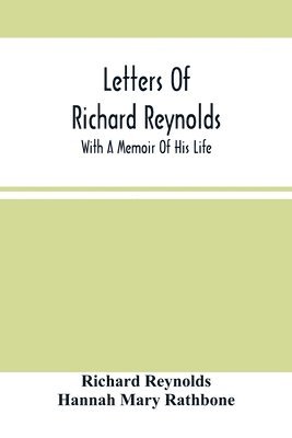 Letters Of Richard Reynolds; With A Memoir Of His Life 1