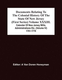 bokomslag Documents Relating To The Colonial History Of The State Of New Jersey (First Series) Volume Xxxiii. Calendar Of New Jarsey Wills, Administrations Etc. (Volume Iv) 1761-1770