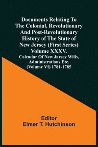 bokomslag Documents Relating To The Colonial, Revolutionary And Post-Revolutionary History Of The State Of New Jersey (First Series) Volume Xxxv. Calendar Of New Jarsey Wills, Administrations Etc. (Volume Vi...