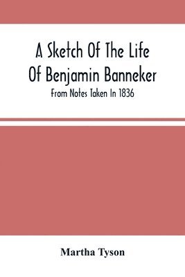 Martha Tyson - Sketch Of The Life Of Benjamin Banneker; From Notes Taken In 1836, Häftad