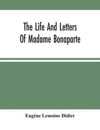 bokomslag The Life And Letters Of Madame Bonaparte