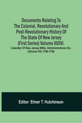 Elmer T Hutchinson, Elmer T. Hutchinson - Documents Relating To The Colonial, Revolutionary And Post-Revolutionary History Of The State Of New Jersey (First Series) Volume Xxxvi. Calendar Of New Jarsey Wills, Administrations Etc. (Volume Vii) 1786-1790, Häftad