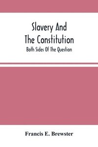 bokomslag Slavery And The Constitution. Both Sides Of The Question
