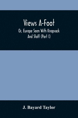 Views A-Foot; Or, Europe Seen With Knapsack And Staff (Part I) 1
