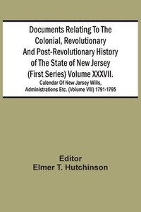 bokomslag Documents Relating To The Colonial, Revolutionary And Post-Revolutionary History Of The State Of New Jersey (First Series) Volume Xxxvii. Calendar Of New Jarsey Wills, Administrations Etc. (Volume ...