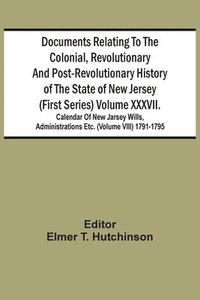 bokomslag Documents Relating To The Colonial, Revolutionary And Post-Revolutionary History Of The State Of New Jersey (First Series) Volume Xxxvii. Calendar Of New Jarsey Wills, Administrations Etc. (Volume