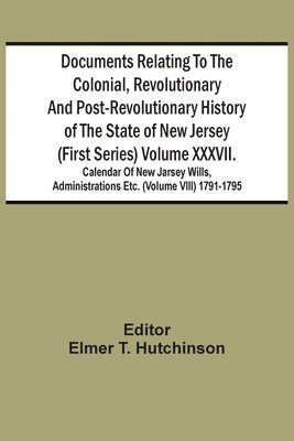 bokomslag Documents Relating To The Colonial, Revolutionary And Post-Revolutionary History Of The State Of New Jersey (First Series) Volume Xxxvii. Calendar Of New Jarsey Wills, Administrations Etc. (Volume ...
