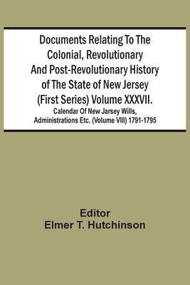 bokomslag Documents Relating To The Colonial, Revolutionary And Post-Revolutionary History Of The State Of New Jersey (First Series) Volume Xxxvii. Calendar Of New Jarsey Wills, Administrations Etc. (Volume