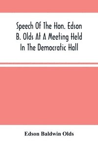 bokomslag Speech Of The Hon. Edson B. Olds At A Meeting Held In The Democratic Hall, At Circleville, Ohio, On The 9Th Of February, 1856