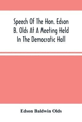 bokomslag Speech Of The Hon. Edson B. Olds At A Meeting Held In The Democratic Hall, At Circleville, Ohio, On The 9Th Of February, 1856