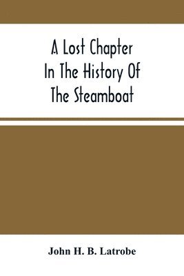John H B Latrobe, John H. B. Latrobe - Lost Chapter In The History Of The Steamboat, Häftad