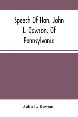 bokomslag Speech Of Hon. John L. Dawson, Of Pennsylvania, On The Reconstruction Of The Union