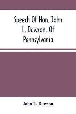 Speech Of Hon. John L. Dawson, Of Pennsylvania, On The Reconstruction Of The Union