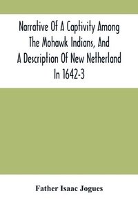 bokomslag Narrative Of A Captivity Among The Mohawk Indians, And A Description Of New Netherland In 1642-3