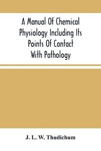 bokomslag A Manual Of Chemical Physiology Including Its Points Of Contact With Pathology