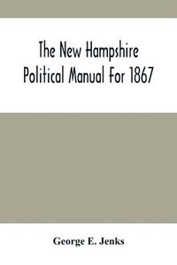 bokomslag The New Hampshire Political Manual For 1867