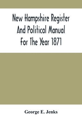 bokomslag New Hampshire Register And Political Manual For The Year 1871; Containing A Business Directory Of The State