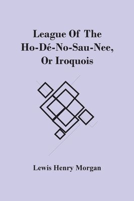 League Of The Ho-De-No-Sau-Nee, Or Iroquois 1