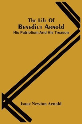Isaac Newton Arnold - Life Of Benedict Arnold; His Patriotism And His Treason, Häftad