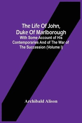 Archibald Alison - Life Of John, Duke Of Marlborough, Häftad