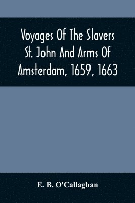 E B O'Callaghan, E. B. O'Callaghan - Voyages Of The Slavers St. John And Arms Of Amsterdam, 1659, 1663, Häftad