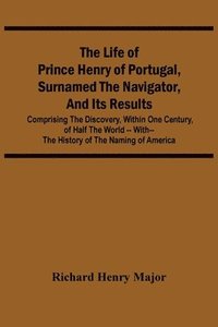 bokomslag Life Of Prince Henry Of Portugal, Surnamed The Navigator, And Its Results