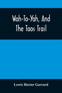 bokomslag Wah-To-Yah, And The Taos Trail