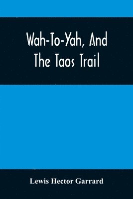bokomslag Wah-To-Yah, And The Taos Trail