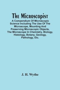 bokomslag The Microscopist; A Compendium Of Microscopic Science Including The Use Of The Microscope, Mounting And Preserving Microscopic Objects, The Microscope In Chemistry, Biology, Histology, Botany,