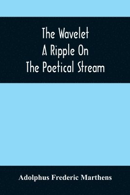 The Wavelet; A Ripple On The Poetical Stream 1