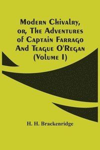 bokomslag Modern Chivalry, Or, The Adventures Of Captain Farrago And Teague O'Regan (Volume I)