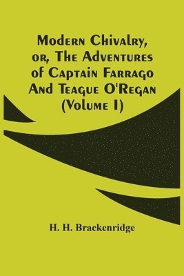 Modern Chivalry, Or, The Adventures Of Captain Farrago And Teague O'Regan (Volume I) 1