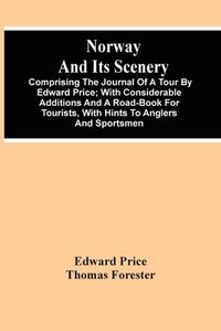 bokomslag Norway And Its Scenery; Comprising The Journal Of A Tour By Edward Price; With Considerable Additions And A Road-Book For Tourists, With Hints To Anglers And Sportsmen