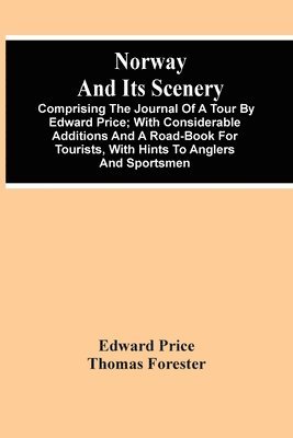 bokomslag Norway And Its Scenery; Comprising The Journal Of A Tour By Edward Price; With Considerable Additions And A Road-Book For Tourists, With Hints To Anglers And Sportsmen