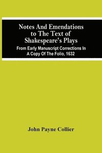 bokomslag Notes And Emendations To The Text Of Shakespeare'S Plays; From Early Manuscript Corrections In A Copy Of The Folio, 1632