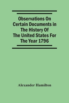 bokomslag Observations On Certain Documents In The History Of The United States For The Year 1796,