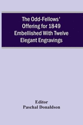 Paschal Donaldson - Odd-Fellows' Offering For 1849 Embellished With Twelve Elegant Engravings, Häftad