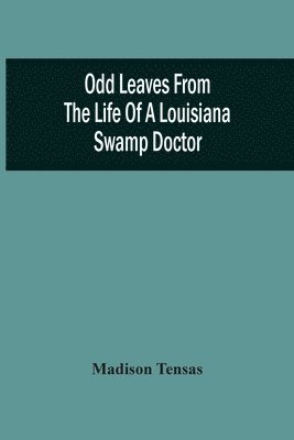 Odd Leaves From The Life Of A Louisiana Swamp Doctor 1