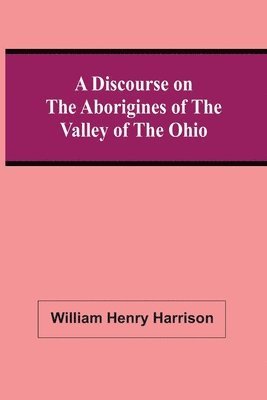 A Discourse On The Aborigines Of The Valley Of The Ohio 1